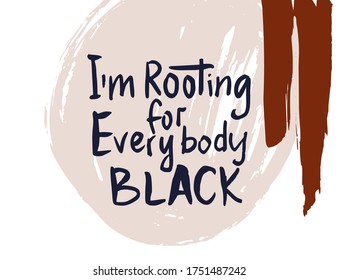 Im rooting for everybody black. Black lives matter. Vector lettering design poster. Hand drawn textured quote.