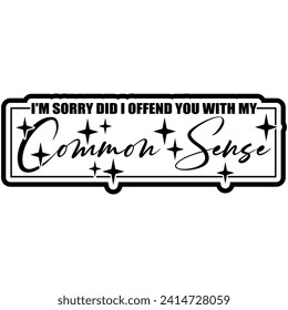 im sorry did i offend you with. my common sense black vector graphic design and cut file