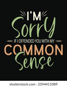 Im Sorry IF I OFFENDED YOU WITH MY Common Sense  t shirt deisng