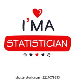 (I'm a Statistician) Lettering design, can be used on T-shirt, Mug, textiles, poster, cards, gifts and more, vector illustration.