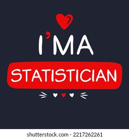 (I'm a Statistician) Lettering design, can be used on T-shirt, Mug, textiles, poster, cards, gifts and more, vector illustration.