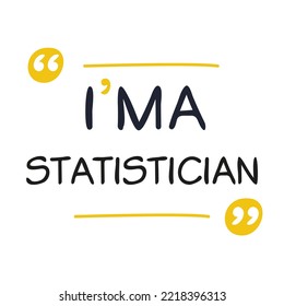 (I'm a Statistician) Lettering design, can be used on T-shirt, Mug, textiles, poster, cards, gifts and more, vector illustration.