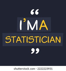 (I'm a Statistician) Lettering design, can be used on T-shirt, Mug, textiles, poster, cards, gifts and more, vector illustration.