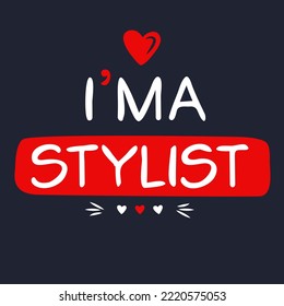 (I'm a Stylist) Lettering design, can be used on T-shirt, Mug, textiles, poster, cards, gifts and more, vector illustration.