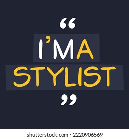 (I'm a Stylist) Lettering design, can be used on T-shirt, Mug, textiles, poster, cards, gifts and more, vector illustration.