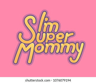 Im Super Mommy - Illustration for mothers day - logo and slogan for t-shirt, baseball cap or postcard, original bright letters. pink back.