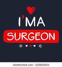 (I'm a Surgeon) Lettering design, can be used on T-shirt, Mug, textiles, poster, cards, gifts and more, vector illustration.