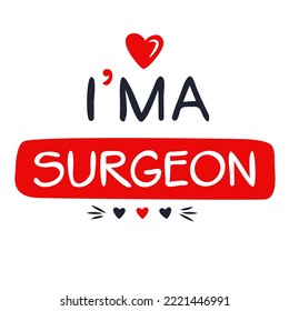 (I'm a Surgeon) Lettering design, can be used on T-shirt, Mug, textiles, poster, cards, gifts and more, vector illustration.