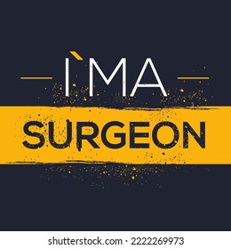 (I'm a Surgeon) Lettering design, can be used on T-shirt, Mug, textiles, poster, cards, gifts and more, vector illustration.