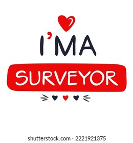 (I'm a Surveyor) Lettering design, can be used on T-shirt, Mug, textiles, poster, cards, gifts and more, vector illustration.