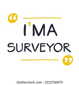 (I'm a Surveyor) Lettering design, can be used on T-shirt, Mug, textiles, poster, cards, gifts and more, vector illustration.