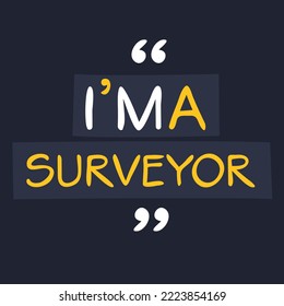 (I'm a Surveyor) Lettering design, can be used on T-shirt, Mug, textiles, poster, cards, gifts and more, vector illustration.