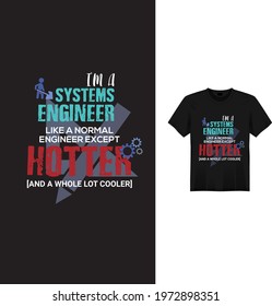 I`M A SYSTEMS ENGINEER LIKE A NORMAL ENGINEER EXCEPT HOTTER  MESSAGE T-SHIRT
