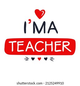 (I'm a teacher) Lettering design, can be used on T-shirt, Mug, textiles, poster, cards, gifts and more, vector illustration.