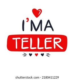 (I'm a Teller) Lettering design, can be used on T-shirt, Mug, textiles, poster, cards, gifts and more, vector illustration.