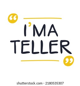 (I'm a Teller) Lettering design, can be used on T-shirt, Mug, textiles, poster, cards, gifts and more, vector illustration.