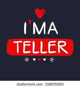 (I'm a Teller) Lettering design, can be used on T-shirt, Mug, textiles, poster, cards, gifts and more, vector illustration.