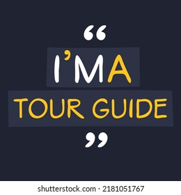 (I'm a Tour guide) Lettering design, can be used on T-shirt, Mug, textiles, poster, cards, gifts and more, vector illustration.