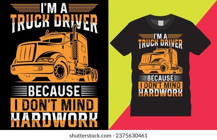 Im a truck driver because I don t mind hardwork quote graphic vector t shirt template design.american bulk  funny gifts tee clothing typography illustration background print for ready