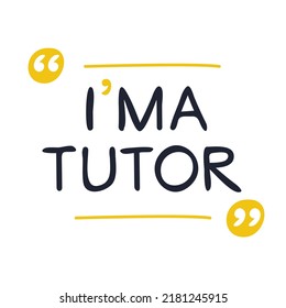 (I'm a Tutor) Lettering design, can be used on T-shirt, Mug, textiles, poster, cards, gifts and more, vector illustration.