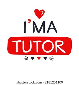 (I'm a Tutor) Lettering design, can be used on T-shirt, Mug, textiles, poster, cards, gifts and more, vector illustration.