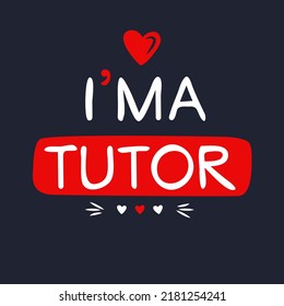 (I'm a Tutor) Lettering design, can be used on T-shirt, Mug, textiles, poster, cards, gifts and more, vector illustration.