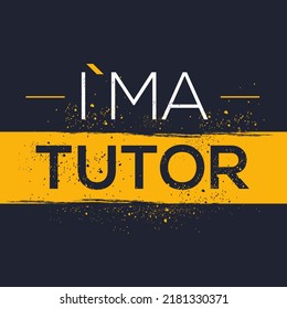 (I'm a Tutor) Lettering design, can be used on T-shirt, Mug, textiles, poster, cards, gifts and more, vector illustration.