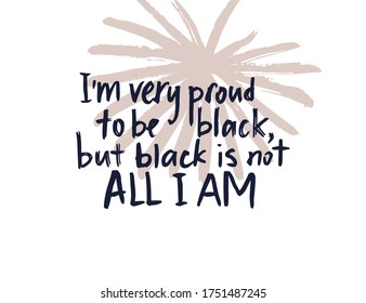 Im very proud to be black. Black lives matter. Vector lettering design poster. Hand drawn textured quote.