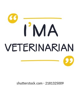 (I'm a Veterinarian) Lettering design, can be used on T-shirt, Mug, textiles, poster, cards, gifts and more, vector illustration.