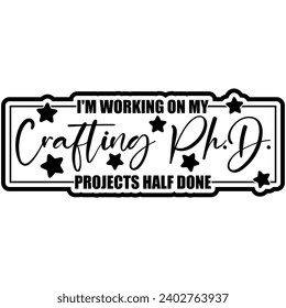 im working on my crafting phd projects half done black vector graphic design and cut file