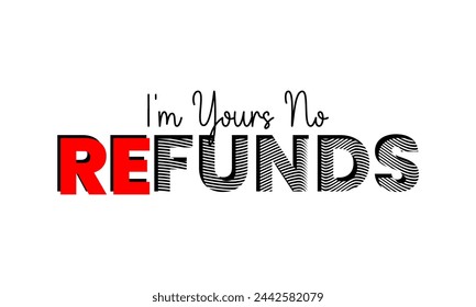 IM YOURS NO REFUNDS, design typography vector illustration