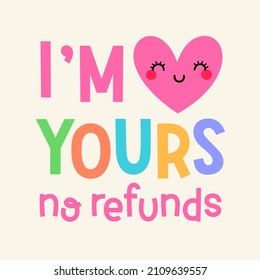 "I'm yours No refunds" typography design for greeting card, poster, postcard or banner. Valentine's day card design.