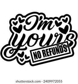 im yours no refunds valentines black vector graphic design and cut file