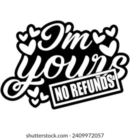 im yours no refunds valentines black vector graphic design and cut file