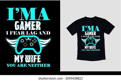 I'ma gamer i fear lag and my wife you are neither gaming t-shirt design