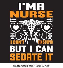 I'ma nurse i can't fix stupid but i can sedate it, t-shirt design vector file.