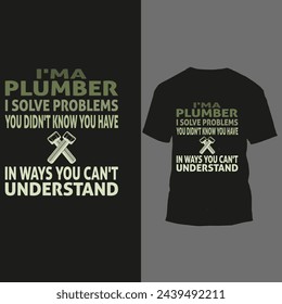 i'ma plumber i solve problems you did't know you have in ways you can't understand