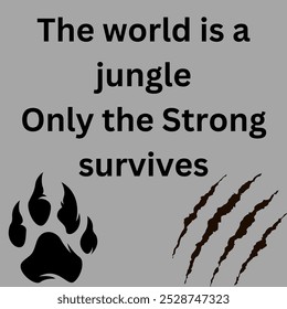 The image conveys a message of survival of the fittest, suggesting that the world is a challenging place where only the strong and resilient succeed.