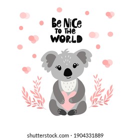 Image of a cute cartoon koala, leaves    with inscription - be nice to the world, in vector graphics on a white background. For postcards, posters, t-shirts, covers, packaging.