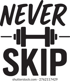 The image features a bold motivational slogan reading 'Never Skip' with a barbell graphic replacing the letter 'i' in the word 'Never'. This design emphasizes perseverance and consistency in fitness routines, particularly weightlifting or strength training. The stark black and white contrast makes the message stand out strongly, appealing to those focused on achieving their fitness goals.