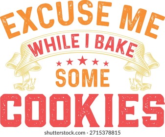 The image features a humorous and playful text design that reads 'Excuse me while I bake some cookies.' The text is styled with a banner at the top with the words 'Excuse me' in orange and 'While I bake' in red, separated by three red stars. The phrase 'Some cookies' is written in large, bold red letters at the bottom. The overall design is whimsical and lighthearted, likely intended for baking enthusiasts or as a fun kitchen decoration.