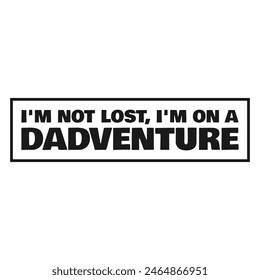 The image features the textm I'M NOT LOST, I'M ON A DADVENTURE in a stylish font and design. It is in vector format and includes elements like graphics and a logo, set against a white background.