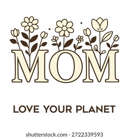 Una Imagen con la palabra 'MAMÁ' rodeada de delicadas flores, con la frase 'AMA TU PLANETA' debajo, promoviendo un mensaje de amor y cuidado ambiental para el Día de la Madre.