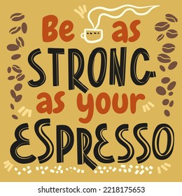 Image with the inscription - be as strong as your espresso - in vector graphics. For the design of postcards, posters, covers, prints for mugs, t-shirts, wrapping paper.