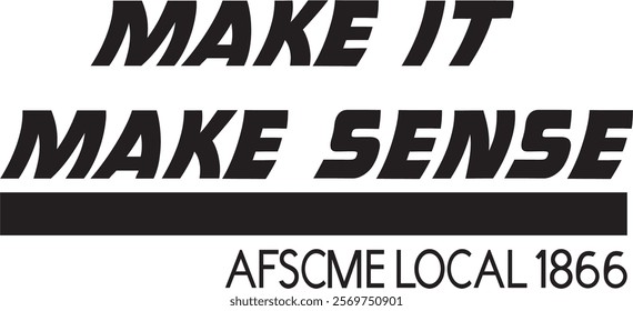 The image shows the text 'MAKE IT MAKE SENSE' in bold, uppercase letters, with a black horizontal line underneath. Below the line, it says 'AFSCME LOCAL 1866' in smaller, uppercase letters.