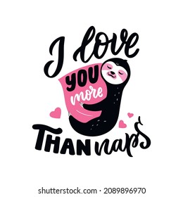 The image sloth is sleeping and hugging pillow. The quote, I love you more than naps, designs for Valentine’s days, posters, hug days, cards. Vector illustration