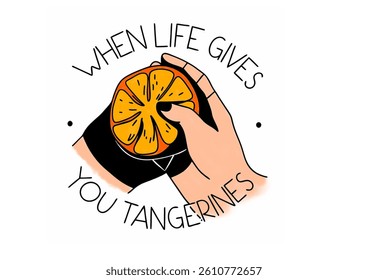 The image is a visual representation of the phrase "When life gives you tangerines.This symbolizes resilience and finding sweetness in the face of hardship.