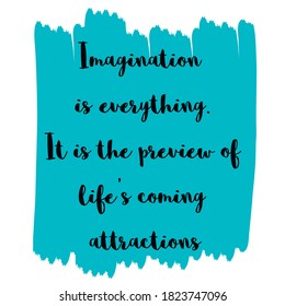 Imagination is everything. It is the preview of life's coming attractions. Vector Quote