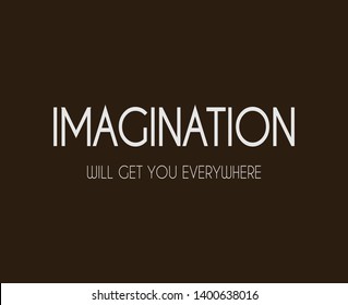 Imagination Will Get You Everywhere. Life Quote