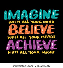 Imagine with all your mind, believe with all your heart, achieve with all your might. Inspirational motivational quote. Hand drawn typography poster design.